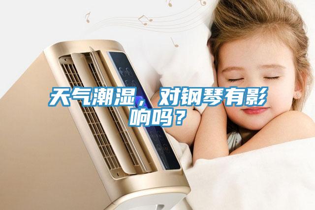 天氣潮濕，對鋼琴有影響嗎？