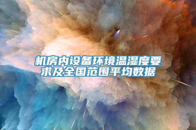 機房內(nèi)設備環(huán)境溫濕度要求及全國范圍平均數(shù)據(jù)