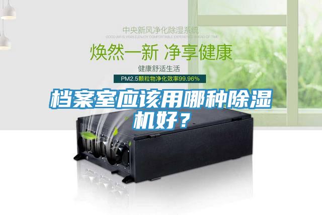 檔案室應(yīng)該用哪種除濕機(jī)好？
