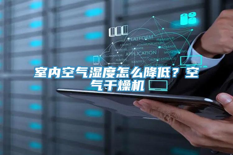室內(nèi)空氣濕度怎么降低？空氣干燥機(jī)