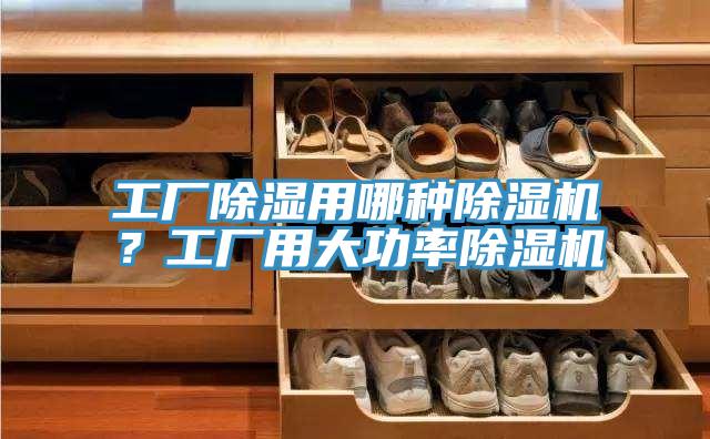 工廠除濕用哪種除濕機(jī)？工廠用大功率除濕機(jī)