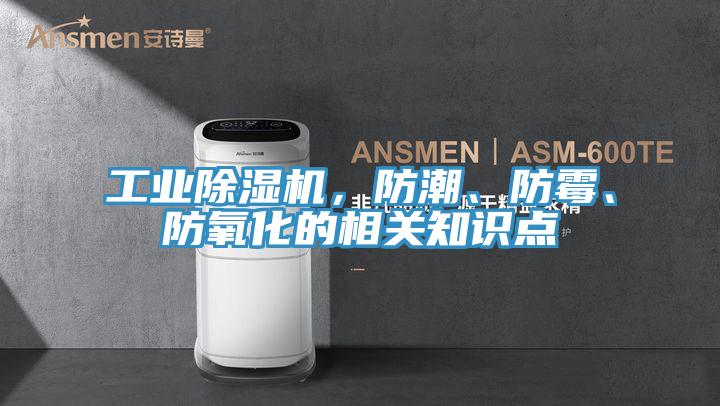 工業(yè)除濕機，防潮、防霉、防氧化的相關(guān)知識點