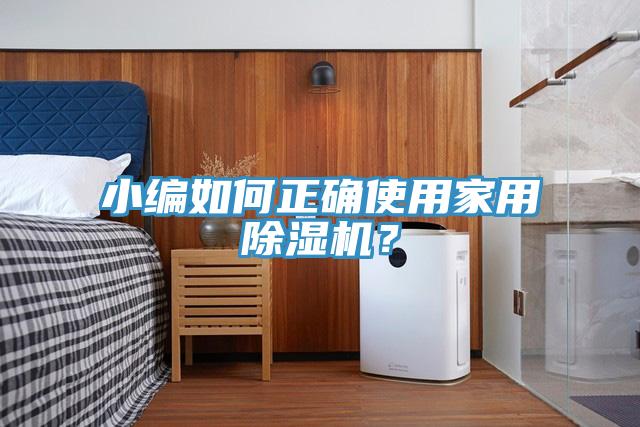 小編如何正確使用家用除濕機(jī)？