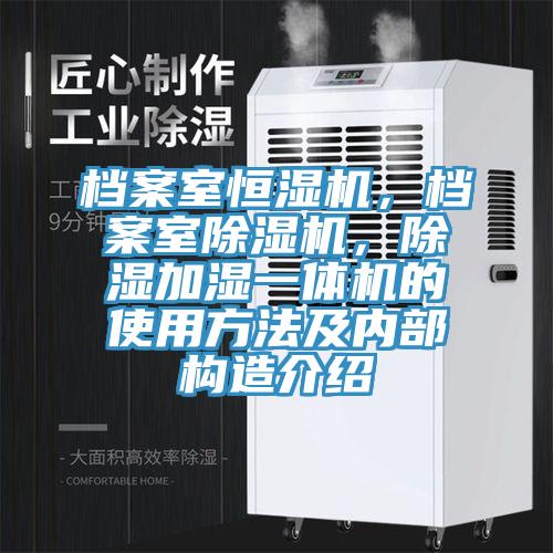 檔案室恒濕機(jī)，檔案室除濕機(jī)，除濕加濕一體機(jī)的使用方法及內(nèi)部構(gòu)造介紹