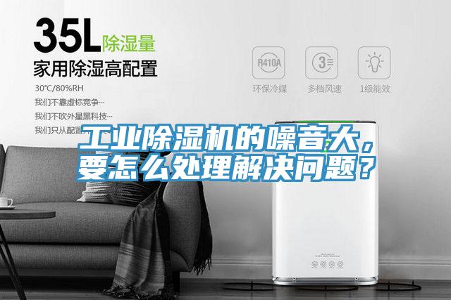 工業(yè)除濕機的噪音大，要怎么處理解決問題？