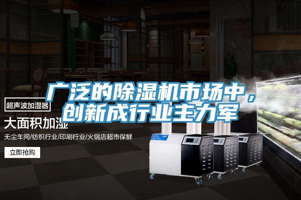 廣泛的除濕機市場中，創(chuàng)新成行業(yè)主力軍