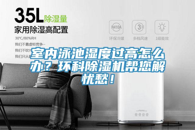 室內(nèi)泳池濕度過(guò)高怎么辦？環(huán)科除濕機(jī)幫您解憂愁！