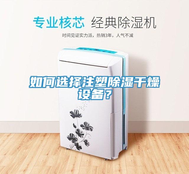 如何選擇注塑除濕干燥設(shè)備？