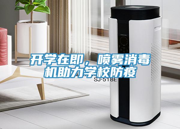 開學(xué)在即，噴霧消毒機(jī)助力學(xué)校防疫