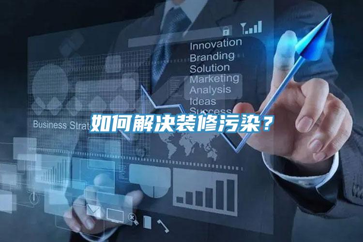 如何解決裝修污染？