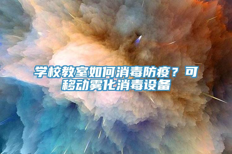 學(xué)校教室如何消毒防疫？可移動(dòng)霧化消毒設(shè)備