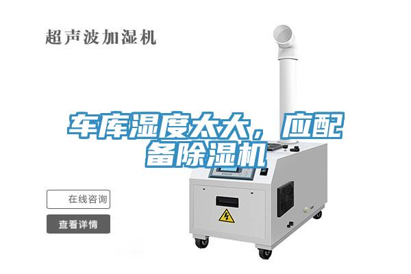 車庫(kù)濕度太大，應(yīng)配備除濕機(jī)