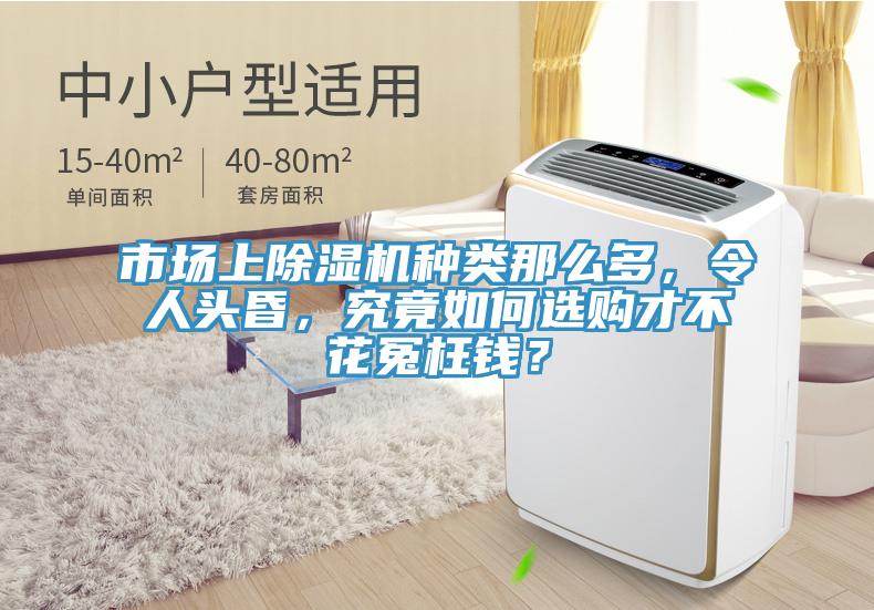 市場(chǎng)上除濕機(jī)種類那么多，令人頭昏，究竟如何選購(gòu)才不花冤枉錢？