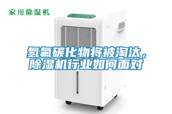 氫氟碳化物將被淘汰，除濕機(jī)行業(yè)如何面對(duì)
