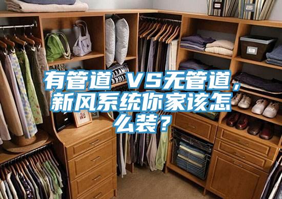 有管道 VS無管道，新風系統你家該怎么裝？