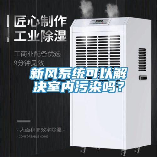 新風(fēng)系統(tǒng)可以解決室內(nèi)污染嗎？