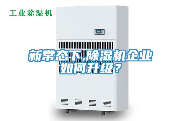 新常態(tài)下,除濕機(jī)企業(yè)如何升級？