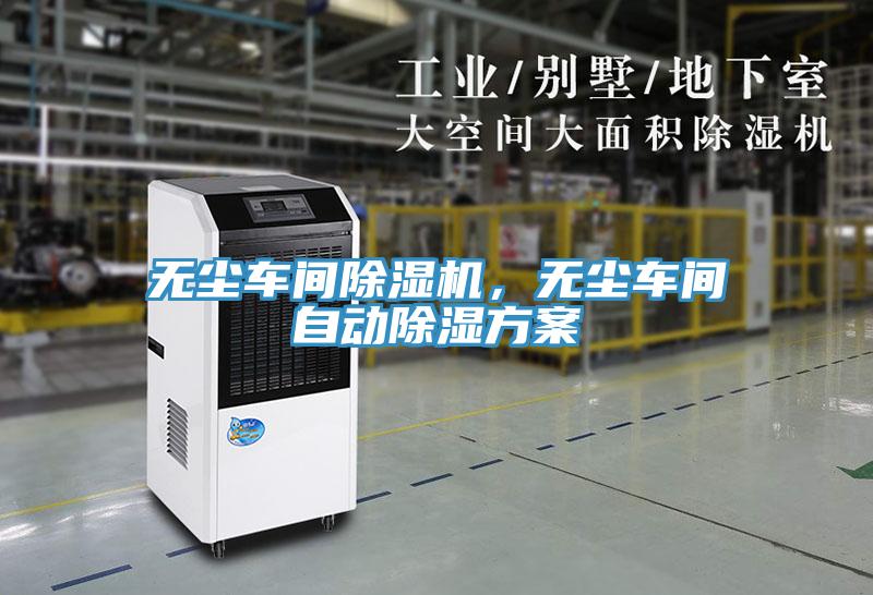 無(wú)塵車間除濕機(jī)，無(wú)塵車間自動(dòng)除濕方案