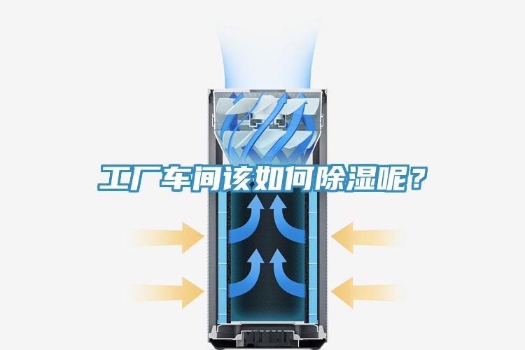 工廠車間該如何除濕呢？