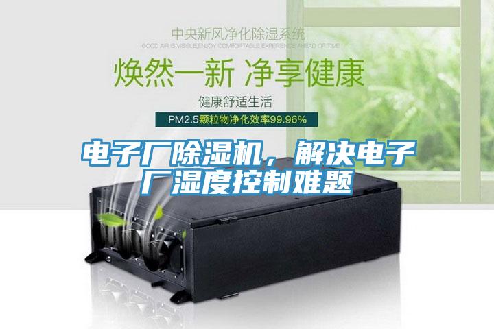 電子廠除濕機(jī)，解決電子廠濕度控制難題