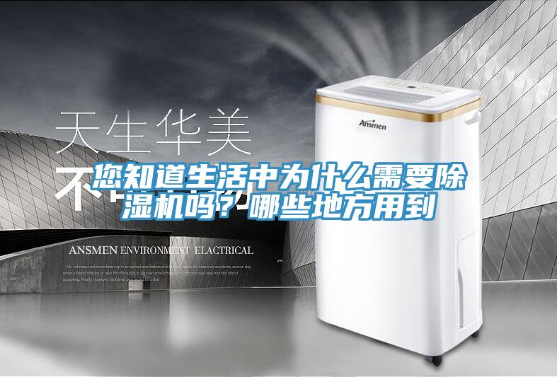 您知道生活中為什么需要除濕機(jī)嗎？哪些地方用到