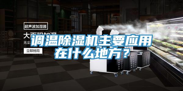 調(diào)溫除濕機主要應(yīng)用在什么地方？