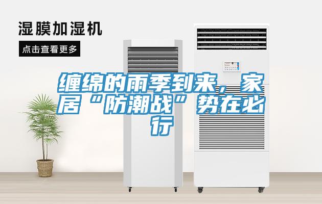 纏綿的雨季到來，家居“防潮戰(zhàn)”勢(shì)在必行