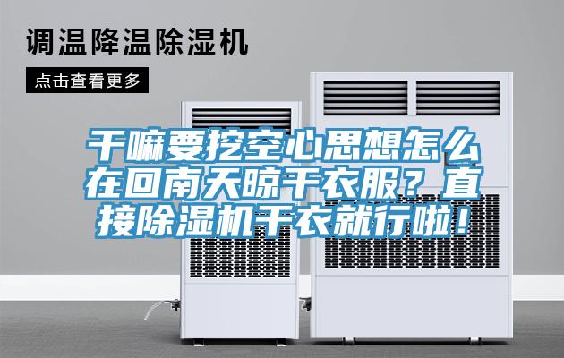 干嘛要挖空心思想怎么在回南天晾干衣服？直接除濕機(jī)干衣就行啦！