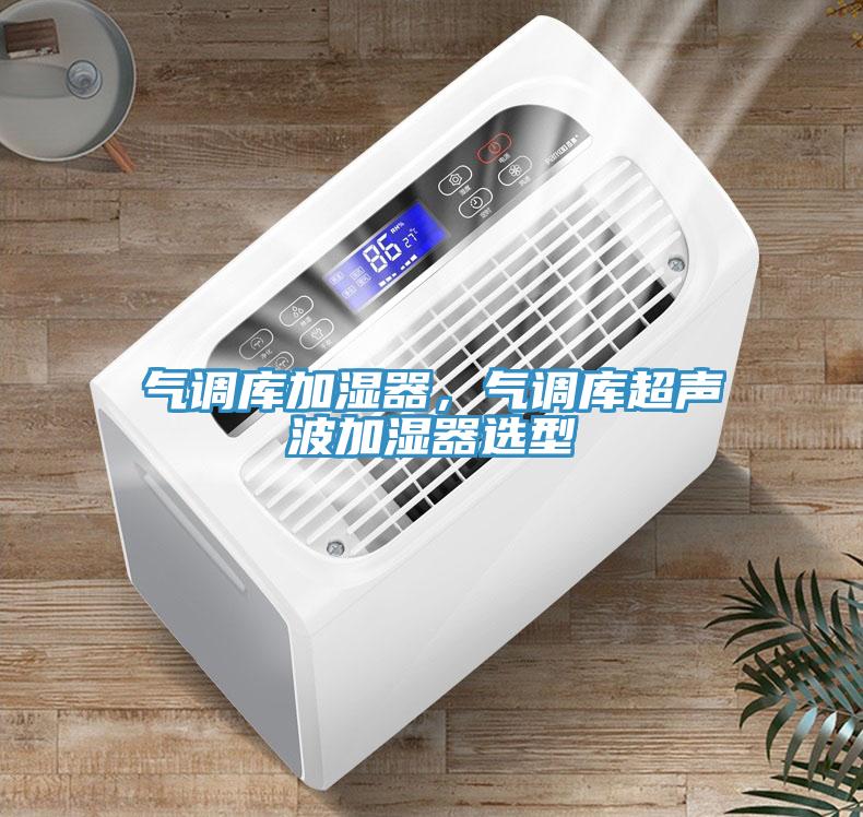 氣調(diào)庫加濕器，氣調(diào)庫超聲波加濕器選型