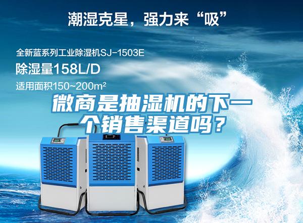 微商是抽濕機(jī)的下一個(gè)銷售渠道嗎？