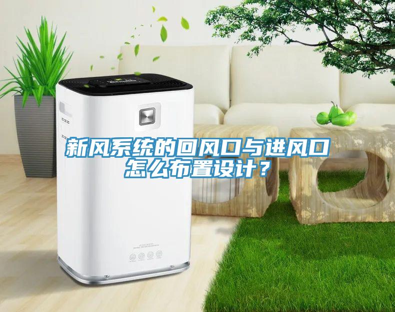 新風(fēng)系統(tǒng)的回風(fēng)口與進風(fēng)口怎么布置設(shè)計？