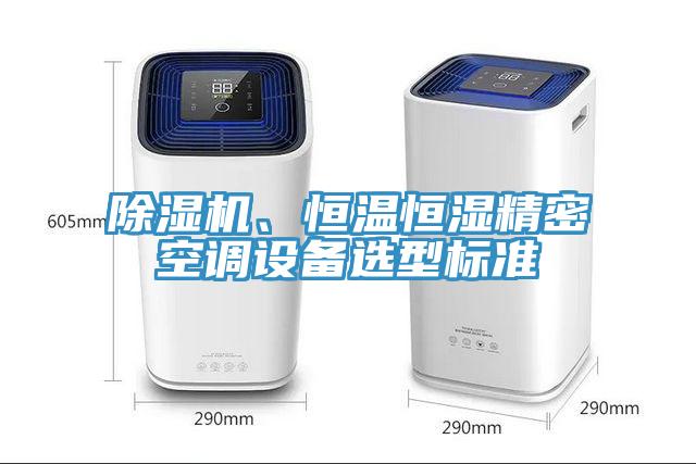 除濕機(jī)、恒溫恒濕精密空調(diào)設(shè)備選型標(biāo)準(zhǔn)
