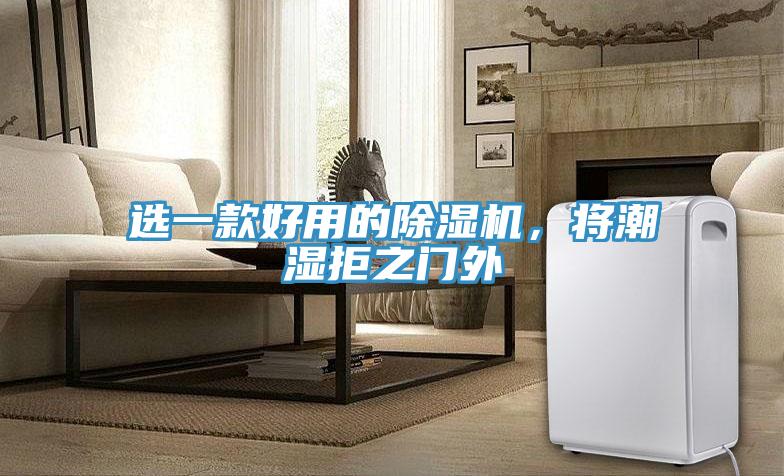 選一款好用的除濕機，將潮濕拒之門外