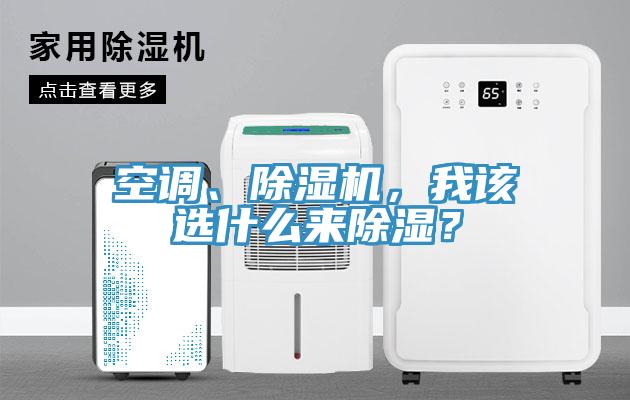 空調(diào)、除濕機(jī)，我該選什么來除濕？
