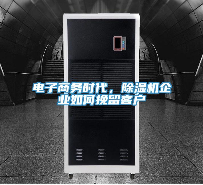 電子商務(wù)時(shí)代，除濕機(jī)企業(yè)如何挽留客戶