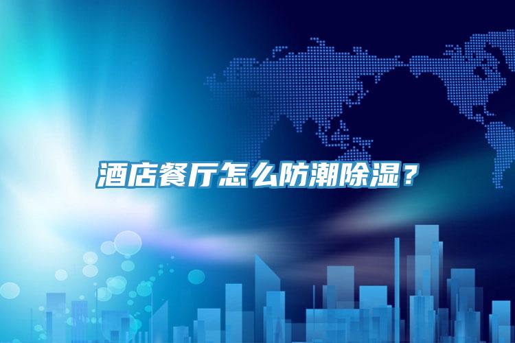 酒店餐廳怎么防潮除濕？