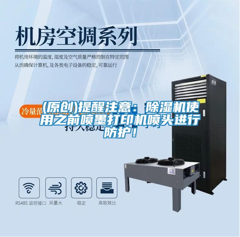 (原創(chuàng))提醒注意：除濕機(jī)使用之前噴墨打印機(jī)噴頭進(jìn)行防護(hù)！