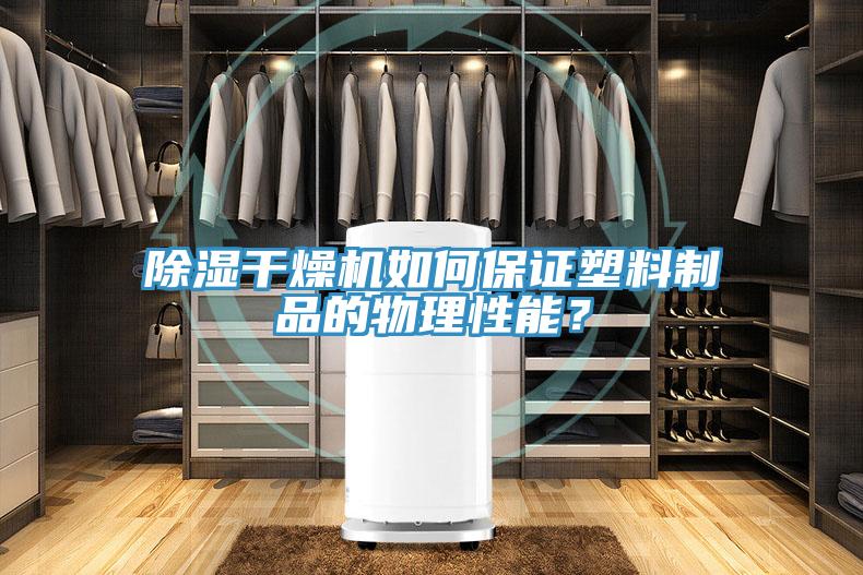 除濕干燥機如何保證塑料制品的物理性能？