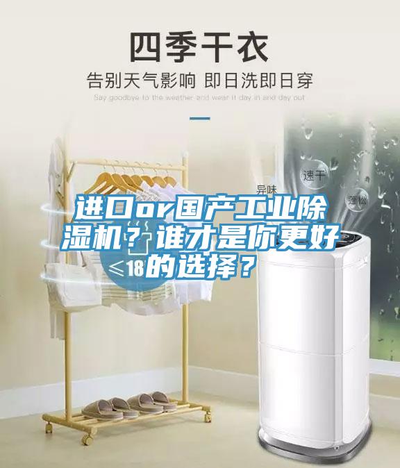 進口or國產(chǎn)工業(yè)除濕機？誰才是你更好的選擇？