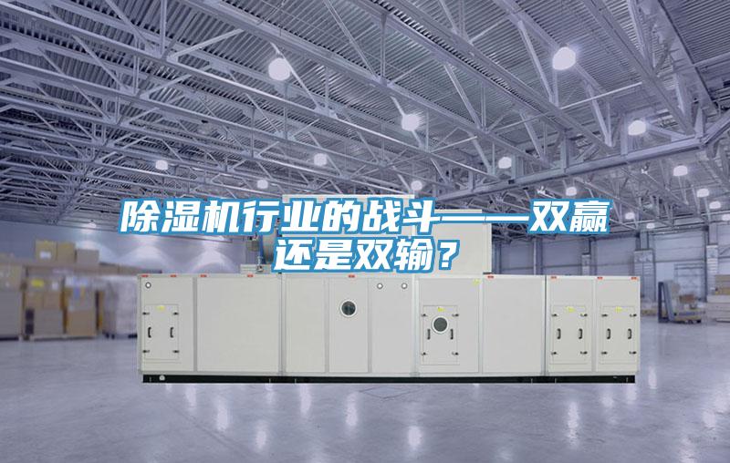 除濕機(jī)行業(yè)的戰(zhàn)斗——雙贏還是雙輸？