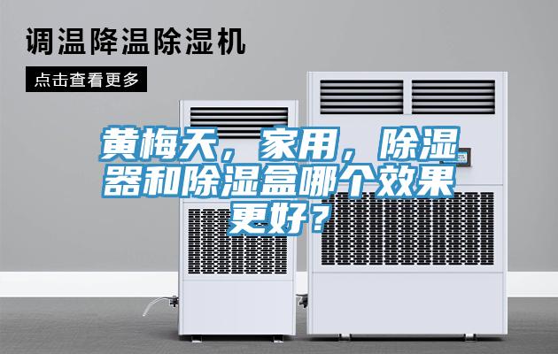 黃梅天，家用，除濕器和除濕盒哪個效果更好？