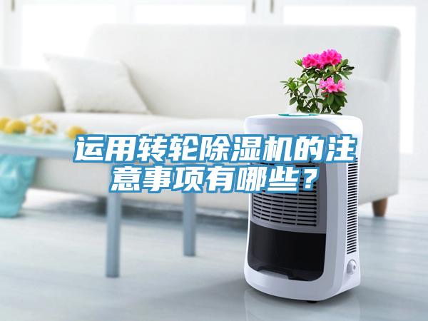 運(yùn)用轉(zhuǎn)輪除濕機(jī)的注意事項(xiàng)有哪些？