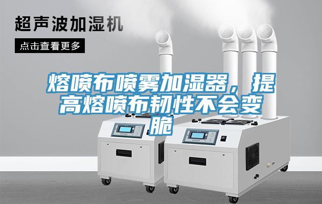 熔噴布噴霧加濕器，提高熔噴布韌性不會變脆