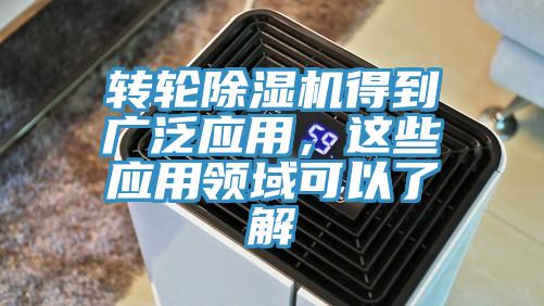 轉(zhuǎn)輪除濕機得到廣泛應(yīng)用，這些應(yīng)用領(lǐng)域可以了解