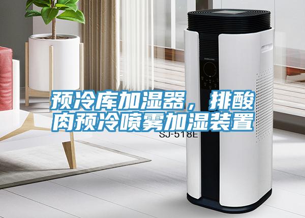 預(yù)冷庫(kù)加濕器，排酸肉預(yù)冷噴霧加濕裝置
