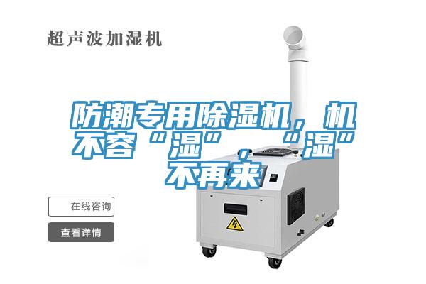 防潮專用除濕機，機不容“濕”，“濕”不再來