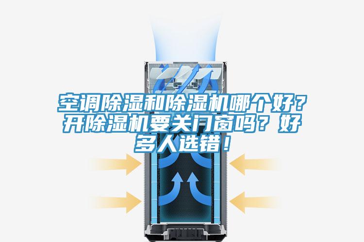 空調除濕和除濕機哪個好？開除濕機要關門窗嗎？好多人選錯！