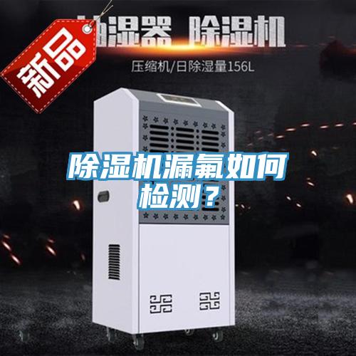 除濕機(jī)漏氟如何檢測(cè)？