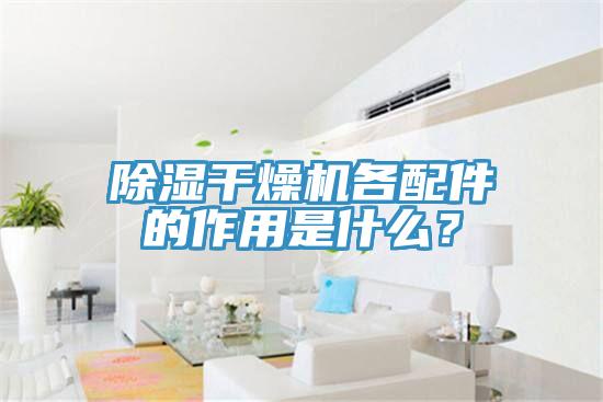 除濕干燥機各配件的作用是什么？