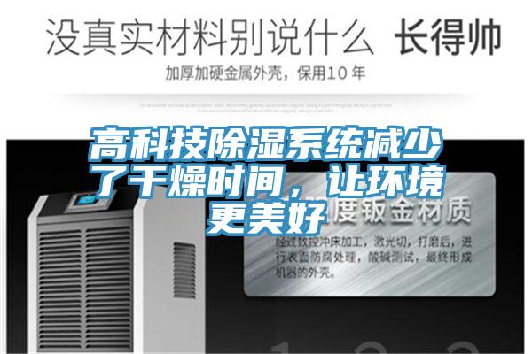 高科技除濕系統(tǒng)減少了干燥時(shí)間，讓環(huán)境更美好